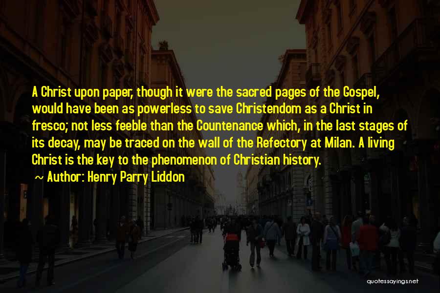 Henry Parry Liddon Quotes: A Christ Upon Paper, Though It Were The Sacred Pages Of The Gospel, Would Have Been As Powerless To Save