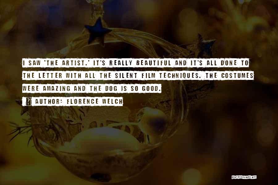 Florence Welch Quotes: I Saw 'the Artist.' It's Really Beautiful And It's All Done To The Letter With All The Silent Film Techniques.