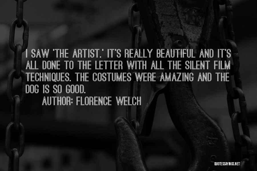 Florence Welch Quotes: I Saw 'the Artist.' It's Really Beautiful And It's All Done To The Letter With All The Silent Film Techniques.