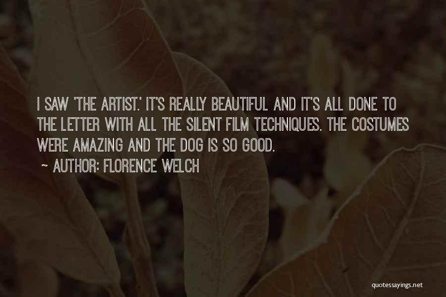 Florence Welch Quotes: I Saw 'the Artist.' It's Really Beautiful And It's All Done To The Letter With All The Silent Film Techniques.