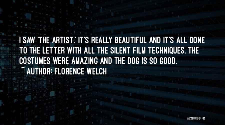 Florence Welch Quotes: I Saw 'the Artist.' It's Really Beautiful And It's All Done To The Letter With All The Silent Film Techniques.