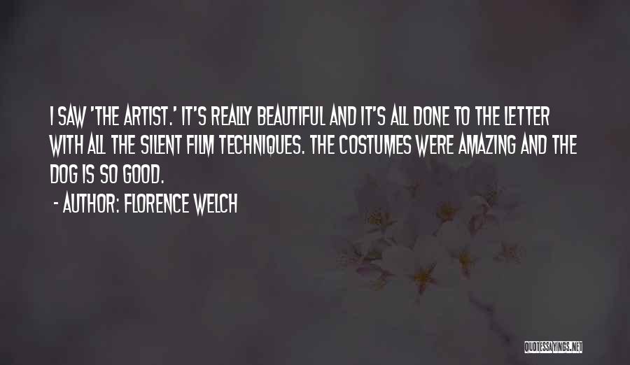 Florence Welch Quotes: I Saw 'the Artist.' It's Really Beautiful And It's All Done To The Letter With All The Silent Film Techniques.