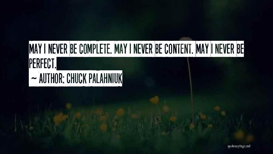 Chuck Palahniuk Quotes: May I Never Be Complete. May I Never Be Content. May I Never Be Perfect.