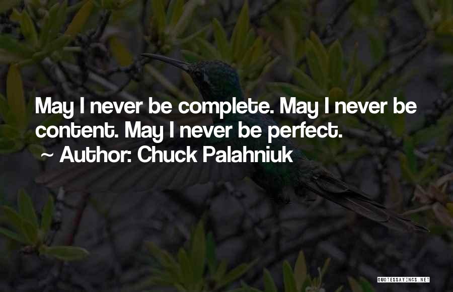 Chuck Palahniuk Quotes: May I Never Be Complete. May I Never Be Content. May I Never Be Perfect.