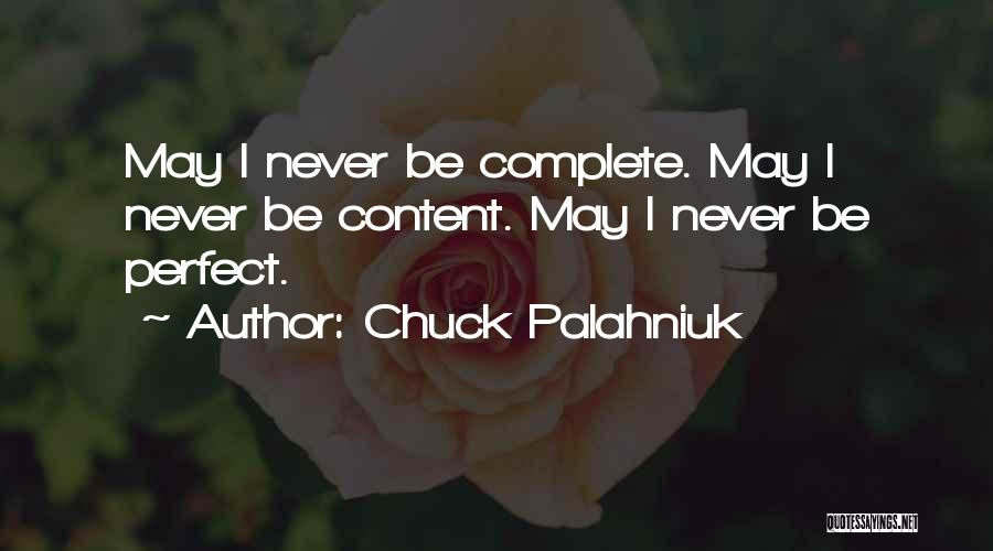 Chuck Palahniuk Quotes: May I Never Be Complete. May I Never Be Content. May I Never Be Perfect.