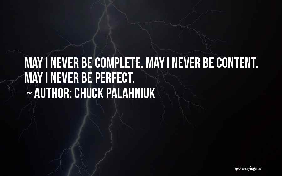 Chuck Palahniuk Quotes: May I Never Be Complete. May I Never Be Content. May I Never Be Perfect.