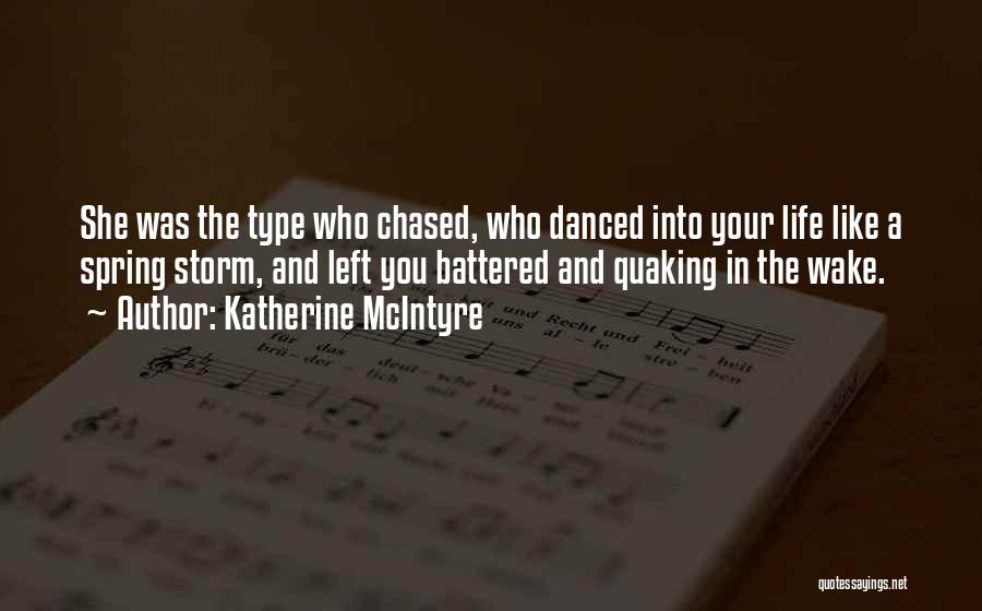 Katherine McIntyre Quotes: She Was The Type Who Chased, Who Danced Into Your Life Like A Spring Storm, And Left You Battered And