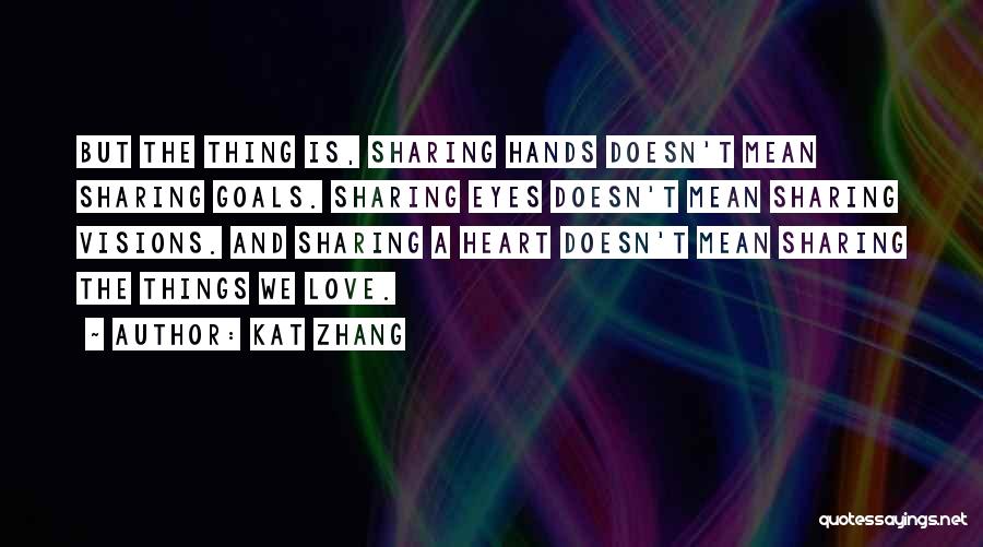 Kat Zhang Quotes: But The Thing Is, Sharing Hands Doesn't Mean Sharing Goals. Sharing Eyes Doesn't Mean Sharing Visions. And Sharing A Heart