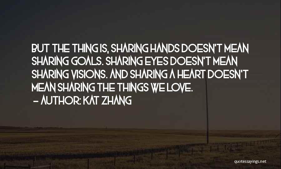 Kat Zhang Quotes: But The Thing Is, Sharing Hands Doesn't Mean Sharing Goals. Sharing Eyes Doesn't Mean Sharing Visions. And Sharing A Heart