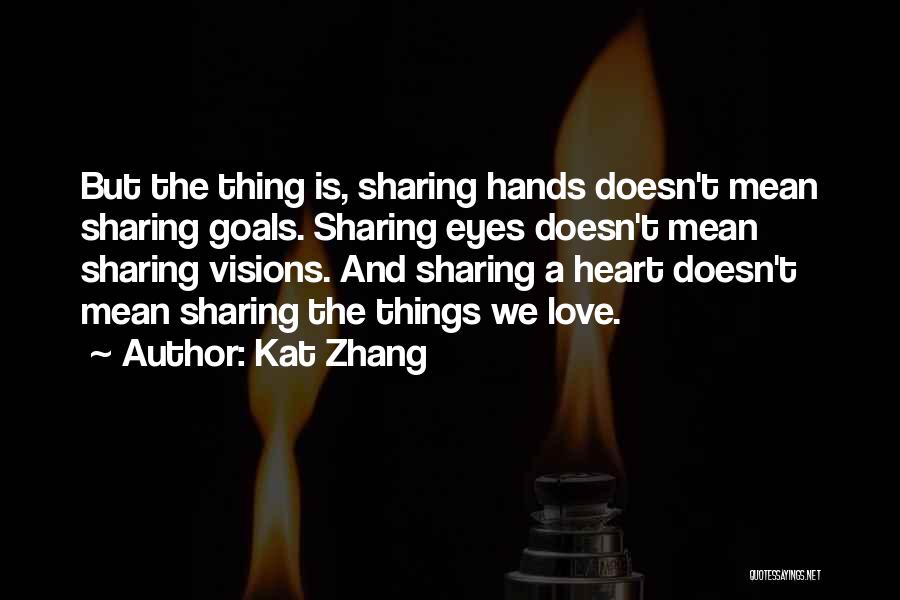 Kat Zhang Quotes: But The Thing Is, Sharing Hands Doesn't Mean Sharing Goals. Sharing Eyes Doesn't Mean Sharing Visions. And Sharing A Heart