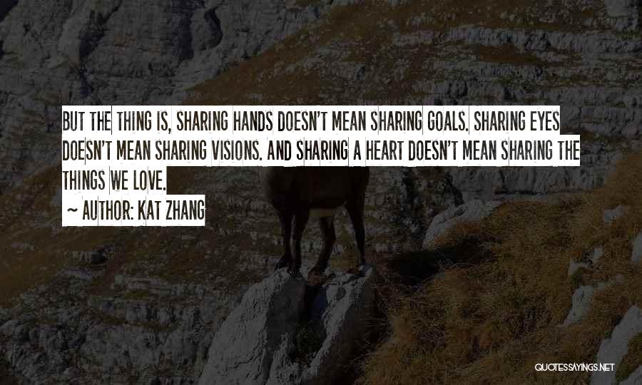 Kat Zhang Quotes: But The Thing Is, Sharing Hands Doesn't Mean Sharing Goals. Sharing Eyes Doesn't Mean Sharing Visions. And Sharing A Heart