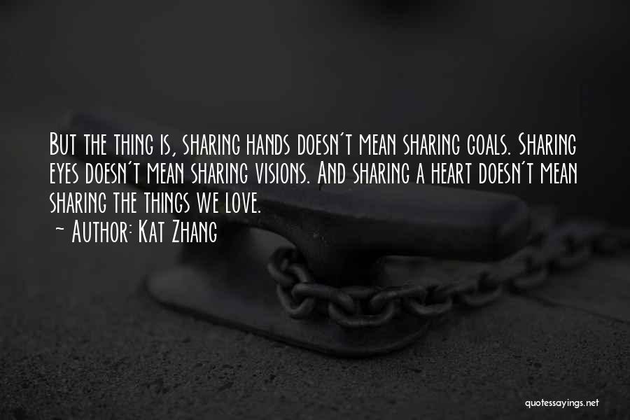 Kat Zhang Quotes: But The Thing Is, Sharing Hands Doesn't Mean Sharing Goals. Sharing Eyes Doesn't Mean Sharing Visions. And Sharing A Heart