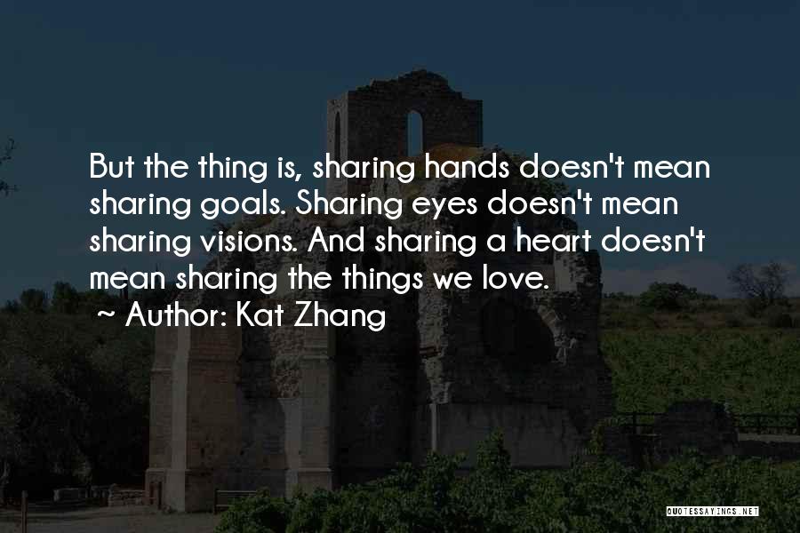 Kat Zhang Quotes: But The Thing Is, Sharing Hands Doesn't Mean Sharing Goals. Sharing Eyes Doesn't Mean Sharing Visions. And Sharing A Heart