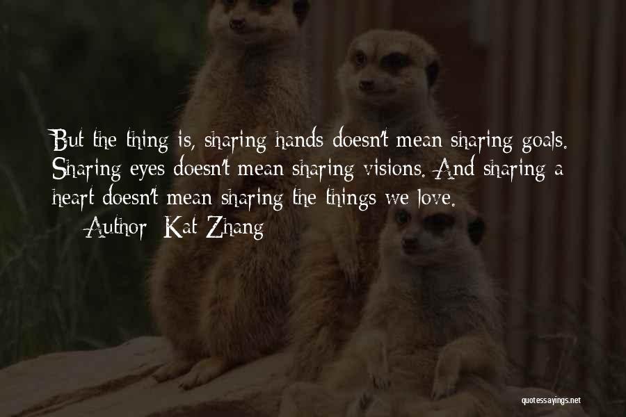 Kat Zhang Quotes: But The Thing Is, Sharing Hands Doesn't Mean Sharing Goals. Sharing Eyes Doesn't Mean Sharing Visions. And Sharing A Heart