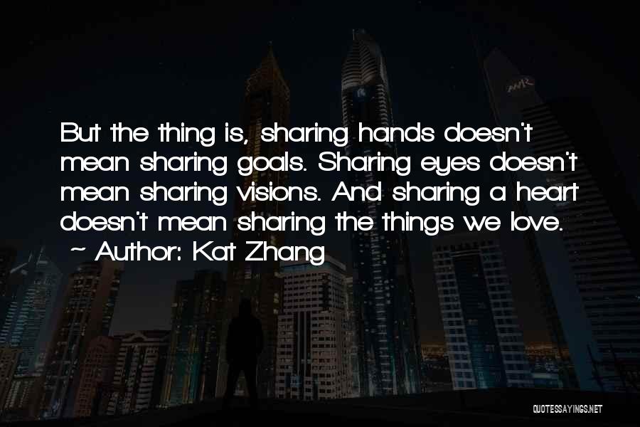 Kat Zhang Quotes: But The Thing Is, Sharing Hands Doesn't Mean Sharing Goals. Sharing Eyes Doesn't Mean Sharing Visions. And Sharing A Heart