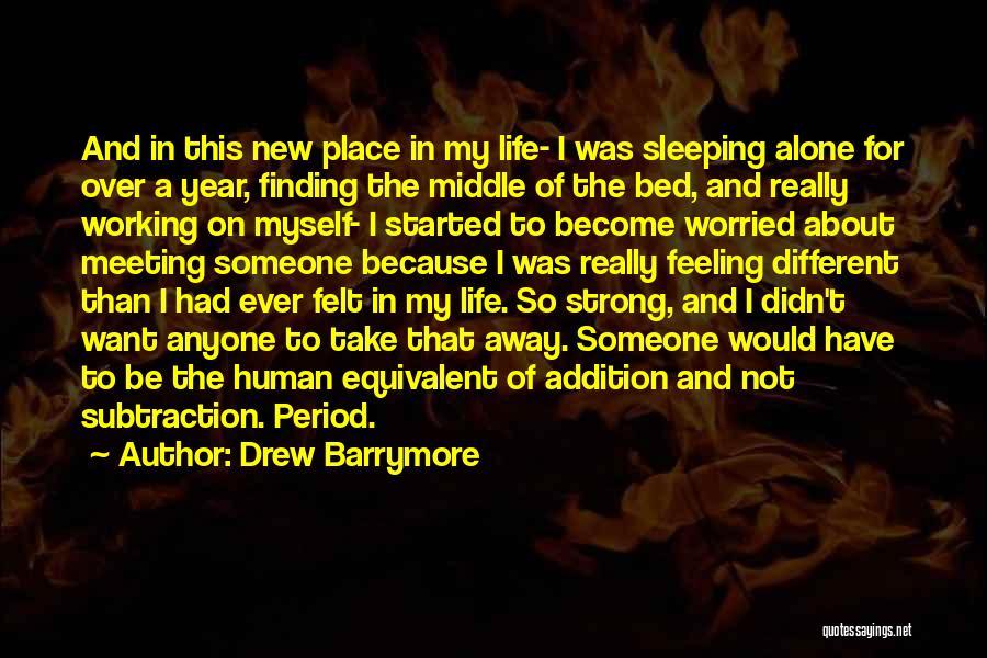 Drew Barrymore Quotes: And In This New Place In My Life- I Was Sleeping Alone For Over A Year, Finding The Middle Of