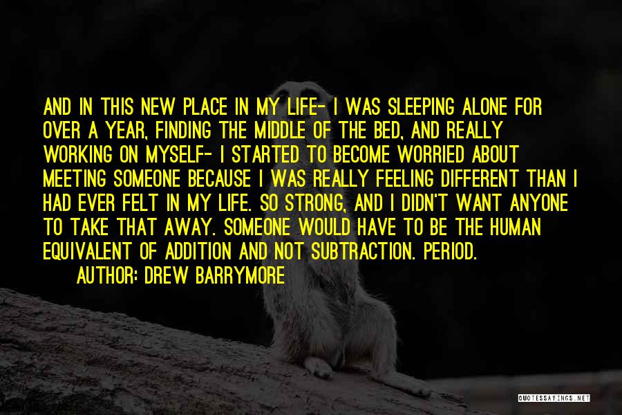 Drew Barrymore Quotes: And In This New Place In My Life- I Was Sleeping Alone For Over A Year, Finding The Middle Of