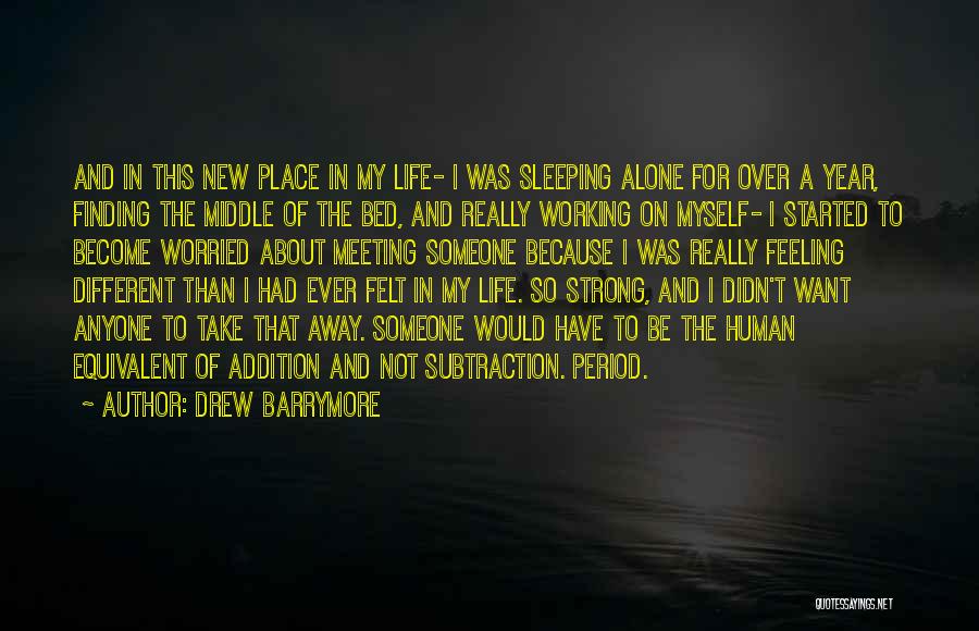 Drew Barrymore Quotes: And In This New Place In My Life- I Was Sleeping Alone For Over A Year, Finding The Middle Of
