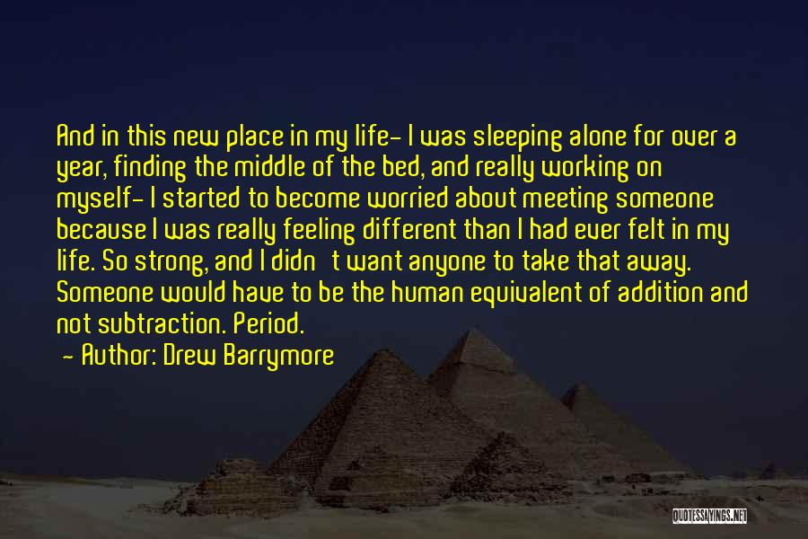 Drew Barrymore Quotes: And In This New Place In My Life- I Was Sleeping Alone For Over A Year, Finding The Middle Of