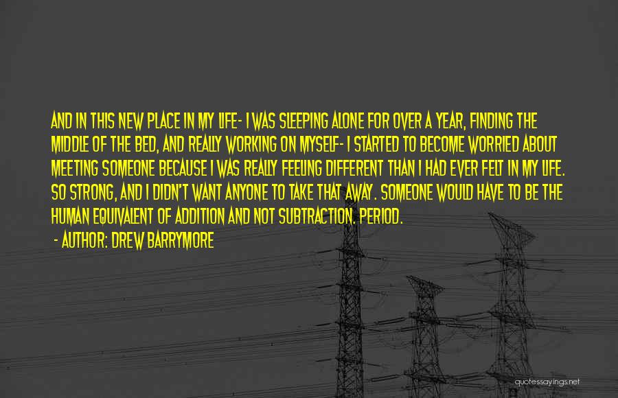Drew Barrymore Quotes: And In This New Place In My Life- I Was Sleeping Alone For Over A Year, Finding The Middle Of