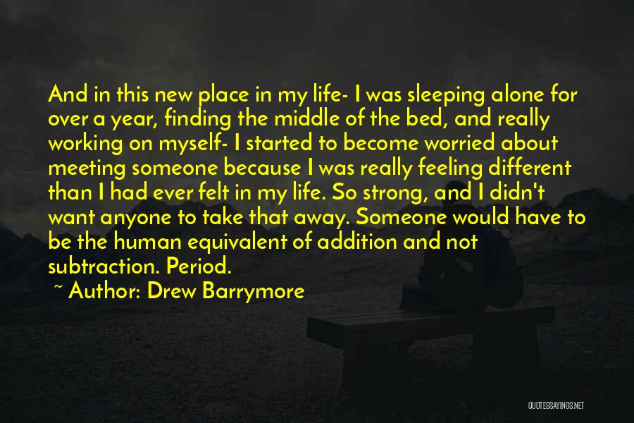 Drew Barrymore Quotes: And In This New Place In My Life- I Was Sleeping Alone For Over A Year, Finding The Middle Of