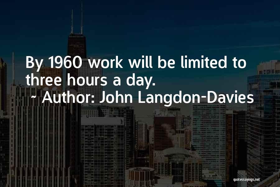 John Langdon-Davies Quotes: By 1960 Work Will Be Limited To Three Hours A Day.