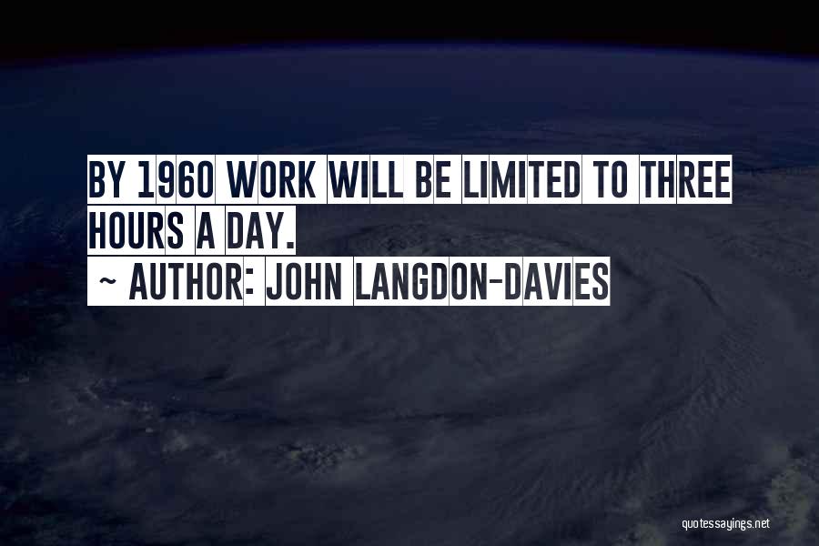 John Langdon-Davies Quotes: By 1960 Work Will Be Limited To Three Hours A Day.