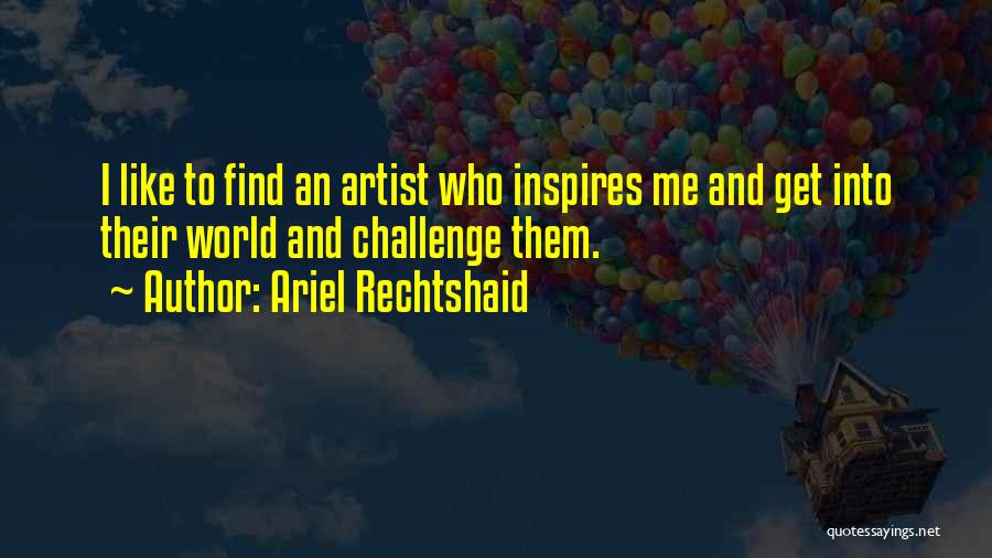 Ariel Rechtshaid Quotes: I Like To Find An Artist Who Inspires Me And Get Into Their World And Challenge Them.