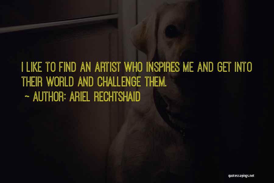 Ariel Rechtshaid Quotes: I Like To Find An Artist Who Inspires Me And Get Into Their World And Challenge Them.