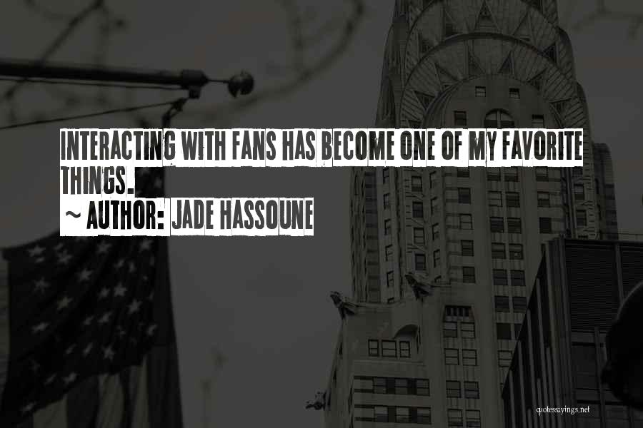 Jade Hassoune Quotes: Interacting With Fans Has Become One Of My Favorite Things.
