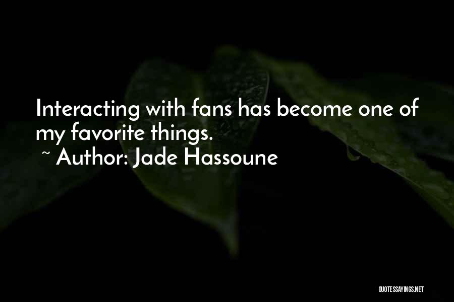 Jade Hassoune Quotes: Interacting With Fans Has Become One Of My Favorite Things.