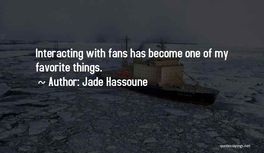 Jade Hassoune Quotes: Interacting With Fans Has Become One Of My Favorite Things.