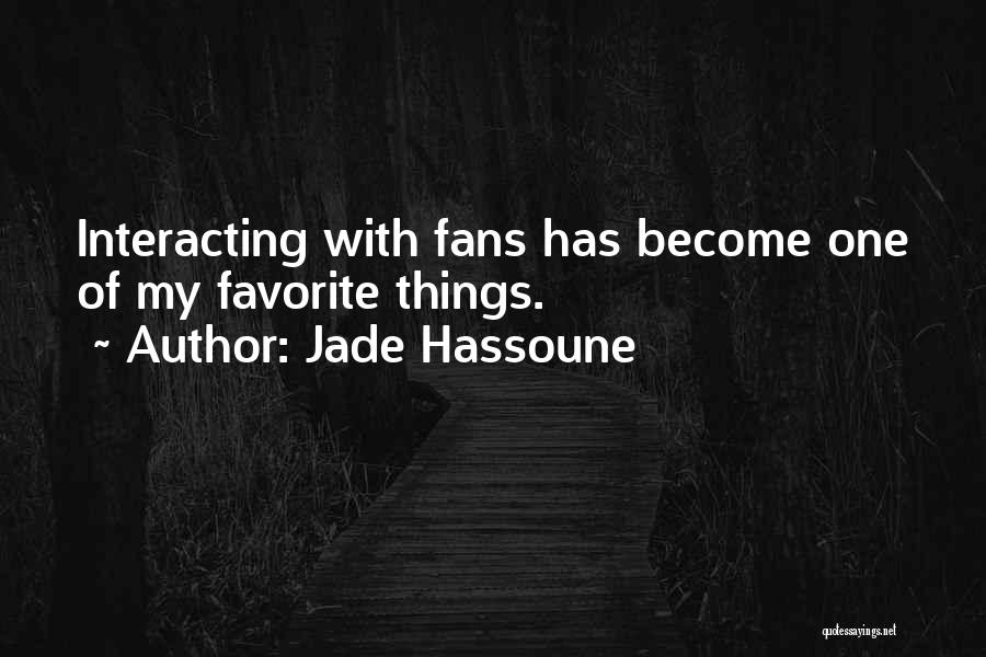 Jade Hassoune Quotes: Interacting With Fans Has Become One Of My Favorite Things.