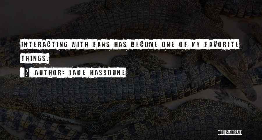 Jade Hassoune Quotes: Interacting With Fans Has Become One Of My Favorite Things.