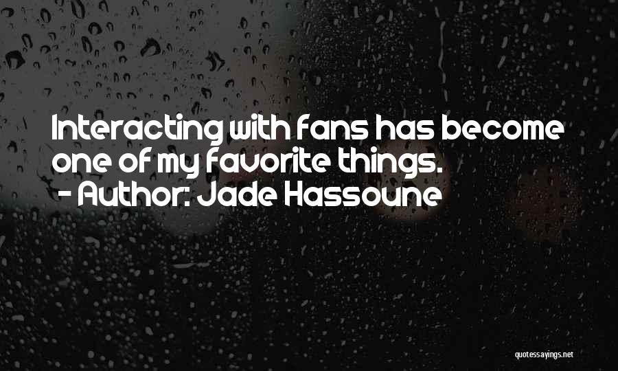 Jade Hassoune Quotes: Interacting With Fans Has Become One Of My Favorite Things.