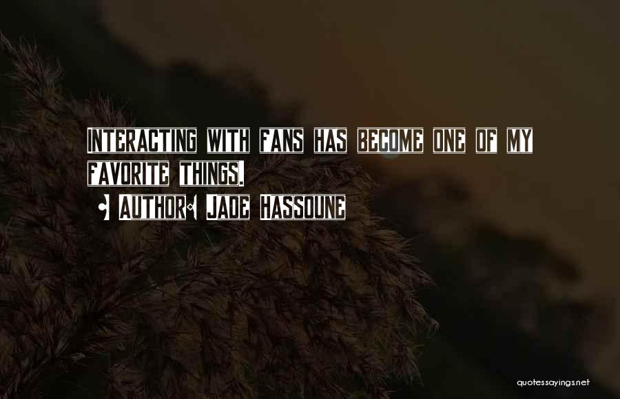 Jade Hassoune Quotes: Interacting With Fans Has Become One Of My Favorite Things.