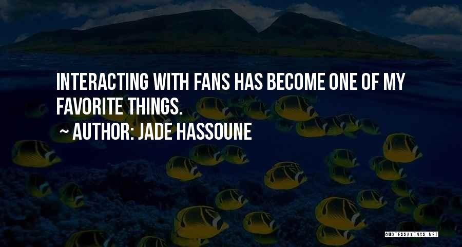 Jade Hassoune Quotes: Interacting With Fans Has Become One Of My Favorite Things.