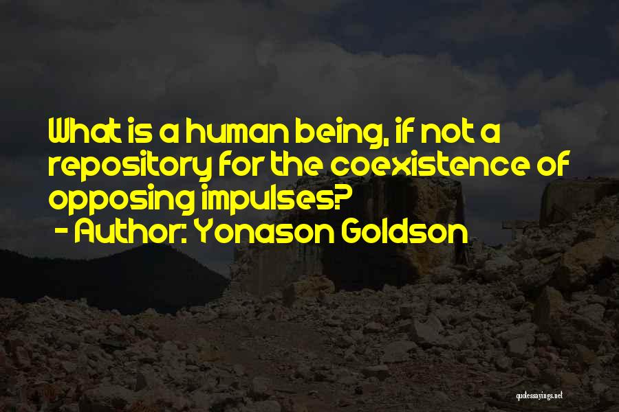 Yonason Goldson Quotes: What Is A Human Being, If Not A Repository For The Coexistence Of Opposing Impulses?