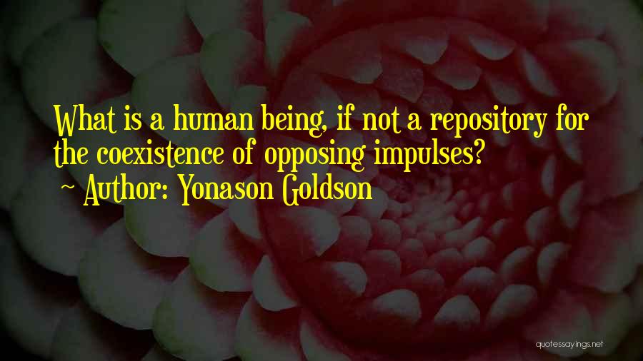 Yonason Goldson Quotes: What Is A Human Being, If Not A Repository For The Coexistence Of Opposing Impulses?