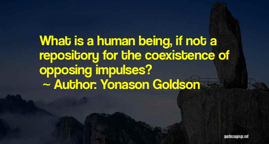 Yonason Goldson Quotes: What Is A Human Being, If Not A Repository For The Coexistence Of Opposing Impulses?