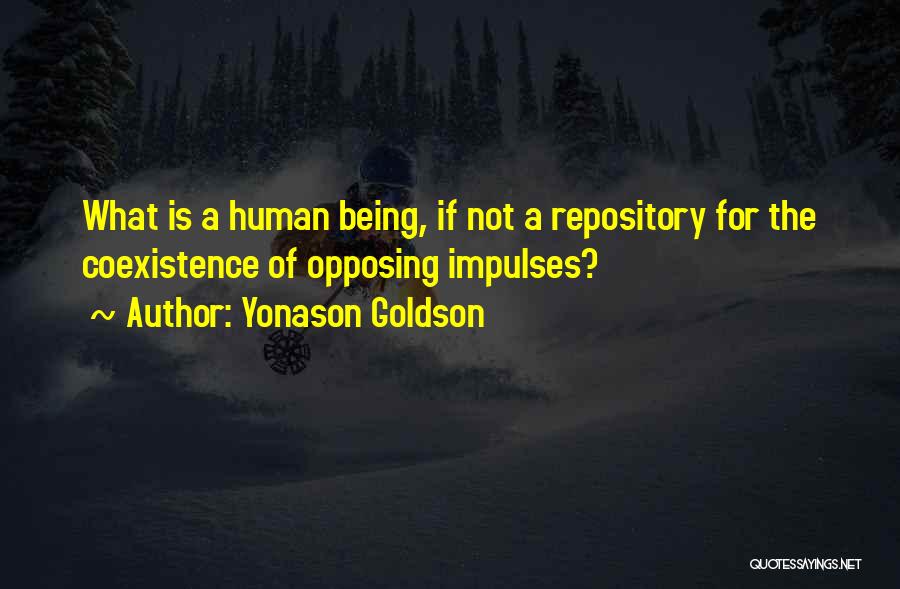 Yonason Goldson Quotes: What Is A Human Being, If Not A Repository For The Coexistence Of Opposing Impulses?