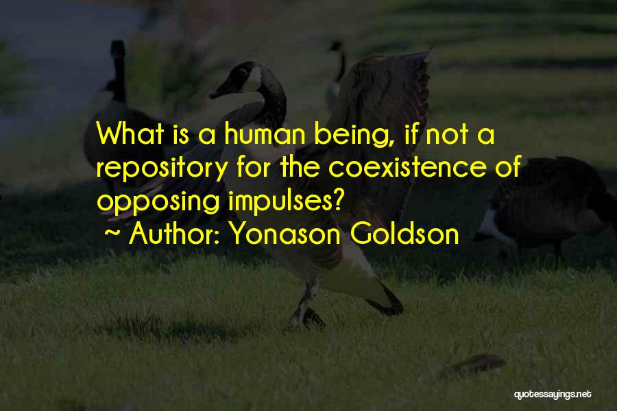 Yonason Goldson Quotes: What Is A Human Being, If Not A Repository For The Coexistence Of Opposing Impulses?