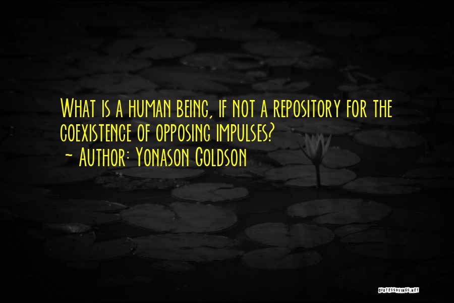 Yonason Goldson Quotes: What Is A Human Being, If Not A Repository For The Coexistence Of Opposing Impulses?