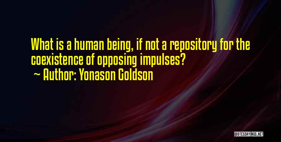Yonason Goldson Quotes: What Is A Human Being, If Not A Repository For The Coexistence Of Opposing Impulses?