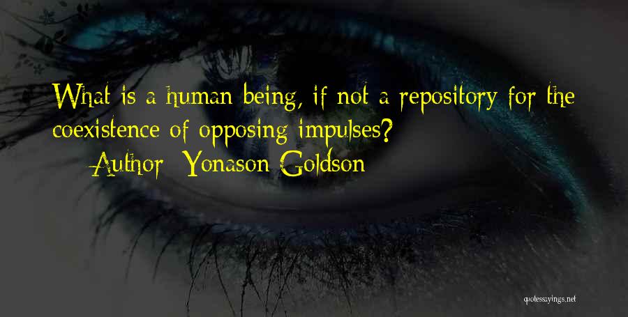 Yonason Goldson Quotes: What Is A Human Being, If Not A Repository For The Coexistence Of Opposing Impulses?