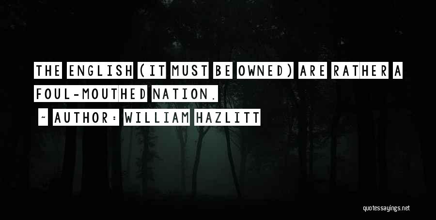 William Hazlitt Quotes: The English (it Must Be Owned) Are Rather A Foul-mouthed Nation.