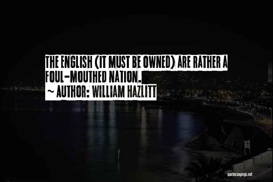 William Hazlitt Quotes: The English (it Must Be Owned) Are Rather A Foul-mouthed Nation.