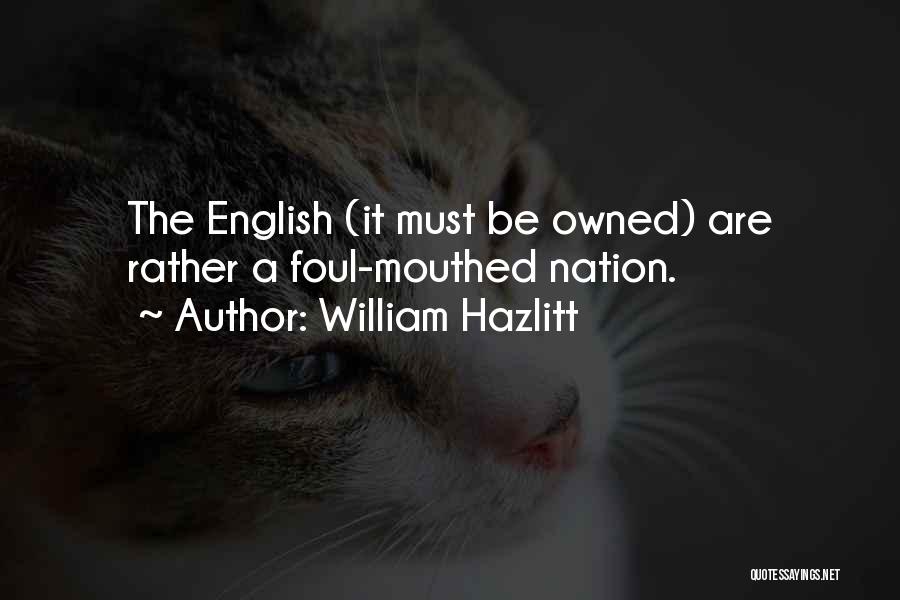 William Hazlitt Quotes: The English (it Must Be Owned) Are Rather A Foul-mouthed Nation.