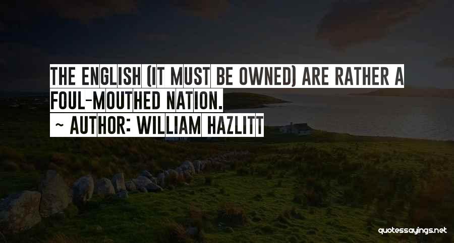 William Hazlitt Quotes: The English (it Must Be Owned) Are Rather A Foul-mouthed Nation.
