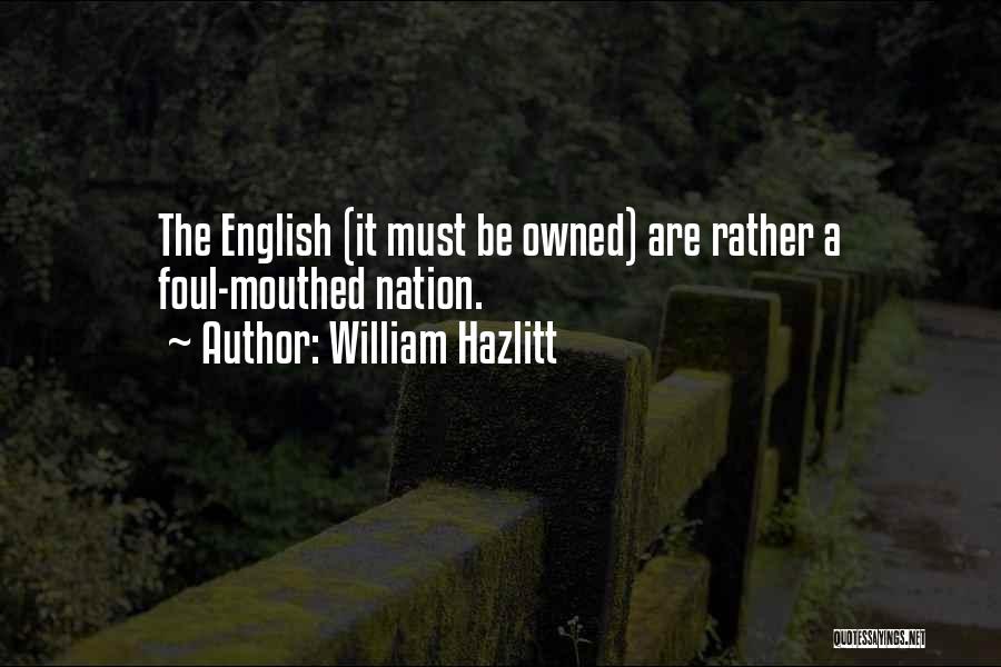 William Hazlitt Quotes: The English (it Must Be Owned) Are Rather A Foul-mouthed Nation.